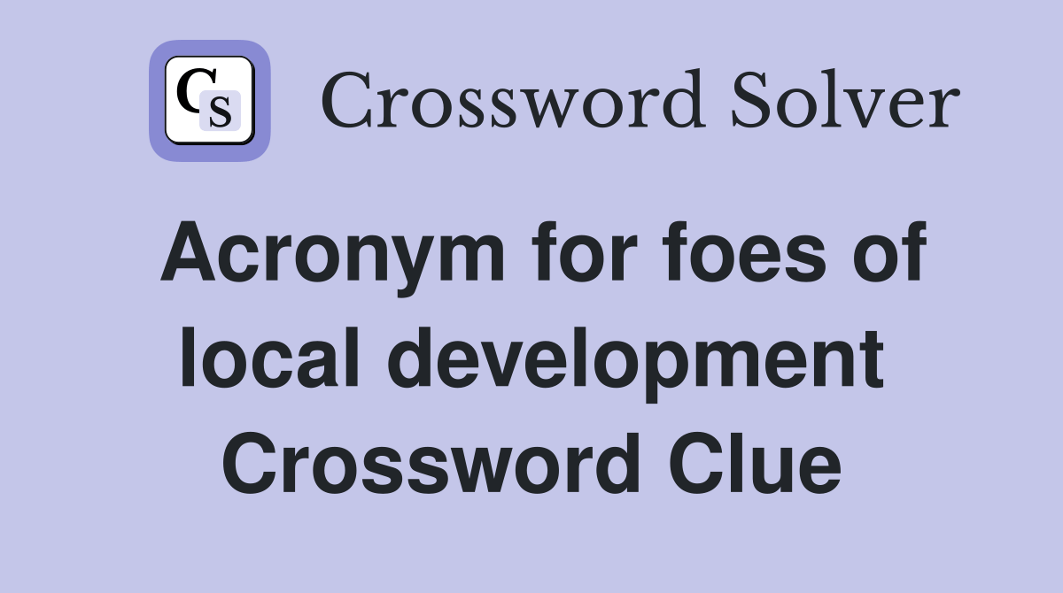Acronym for foes of local development Crossword Clue Answers